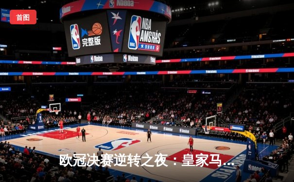 欧冠决赛逆转之夜：皇家马德里3-2绝杀多特蒙德，维尼修斯独造两球