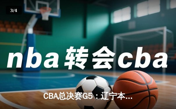 CBA总决赛G5：辽宁本钢加时险胜浙江广厦，总比分3-2夺得赛点 - 3
